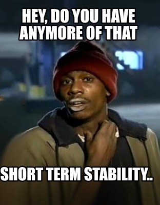 hey-do-you-have-anymore-of-that-short-term-stability