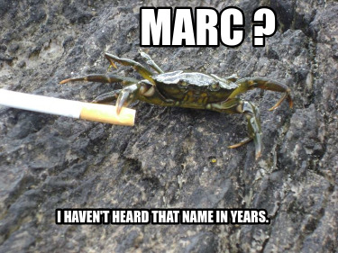 marc-i-havent-heard-that-name-in-years