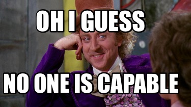 oh-i-guess-no-one-is-capable