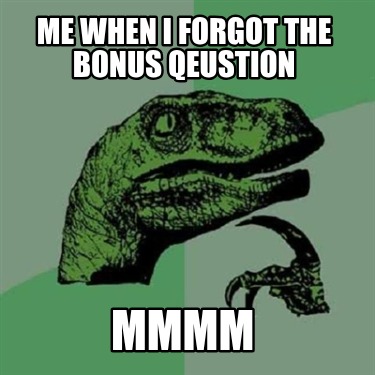 me-when-i-forgot-the-bonus-qeustion-mmmm