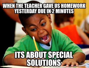 when-the-teacher-gave-us-homework-yesterday-due-in-2-minutes-its-about-special-s
