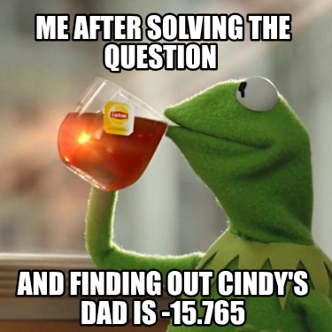 me-after-solving-the-question-and-finding-out-cindys-dad-is-15.765