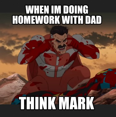when-im-doing-homework-with-dad-think-mark0