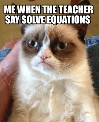 me-when-the-teacher-say-solve-equations