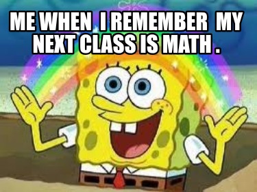 me-when-i-remember-my-next-class-is-math-