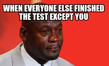 when-everyone-else-finished-the-test-except-you