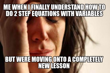 me-when-i-finally-understand-how-to-do-2-step-equations-with-variables-but-were-