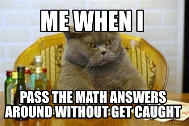 me-when-i-pass-the-math-answers-around-without-get-caught