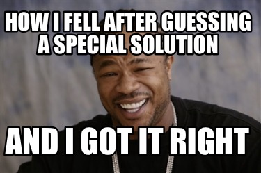 how-i-fell-after-guessing-a-special-solution-and-i-got-it-right