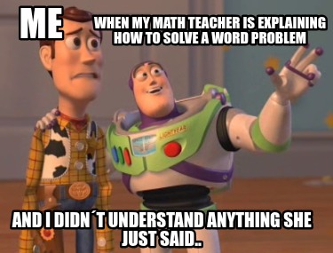 when-my-math-teacher-is-explaining-how-to-solve-a-word-problem-and-i-didnt-under