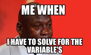 me-when-i-have-to-solve-for-the-variables