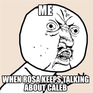 me-when-rosa-keeps-talking-about-caleb