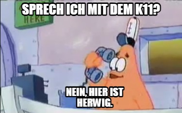 sprech-ich-mit-dem-k11-nein-hier-ist-herwig