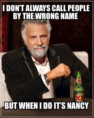 i-dont-always-call-people-by-the-wrong-name-but-when-i-do-its-nancy