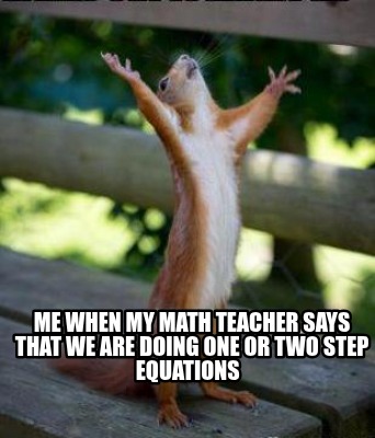 me-when-my-math-teacher-says-that-we-are-doing-one-or-two-step-equations