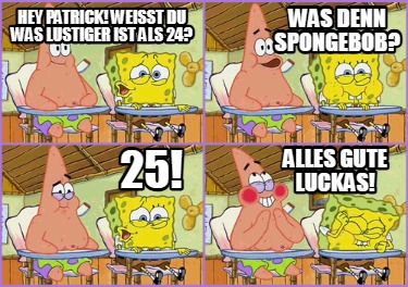 hey-patrick-weit-du-was-lustiger-ist-als-24-25-was-denn-spongebob-alles-gute-luc