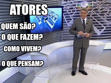 atores-quem-so-o-que-fazem-como-vivem-o-que-pensam