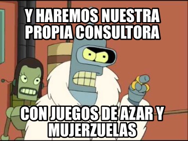 y-haremos-nuestra-propia-consultora-con-juegos-de-azar-y-mujerzuelas
