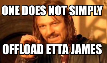 one-does-not-simply-offload-etta-james