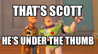 thats-scott-hes-under-the-thumb