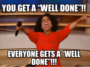 you-get-a-well-done-everyone-gets-a-well-done