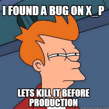 i-found-a-bug-on-x_p-lets-kill-it-before-production