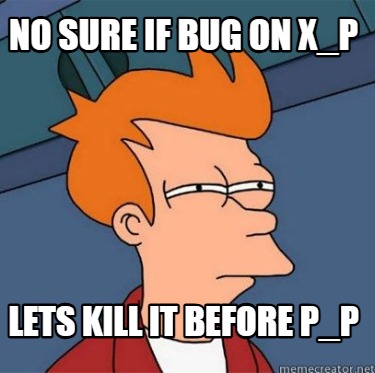 no-sure-if-bug-on-x_p-lets-kill-it-before-p_p