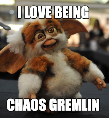 i-love-being-chaos-gremlin
