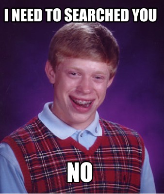 i-need-to-searched-you-no