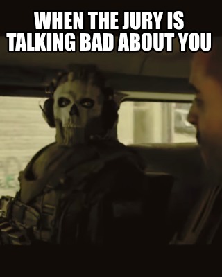 when-the-jury-is-talking-bad-about-you