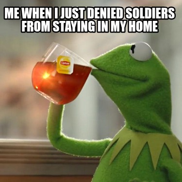 me-when-i-just-denied-soldiers-from-staying-in-my-home