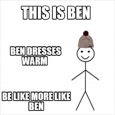 this-is-ben-be-like-more-like-ben-ben-dresses-warm