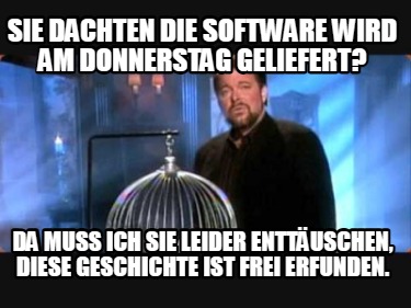 sie-dachten-die-software-wird-am-donnerstag-geliefert-da-muss-ich-sie-leider-ent