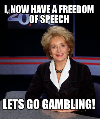 i-now-have-a-freedom-of-speech-lets-go-gambling