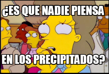 es-que-nadie-piensa-en-los-precipitados