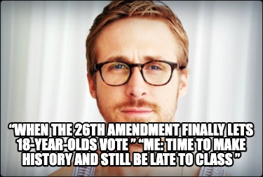 when-the-26th-amendment-finally-lets-18-year-olds-vote-me-time-to-make-history-a