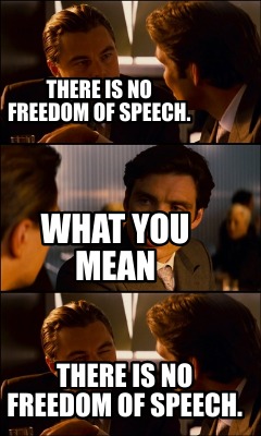 there-is-no-freedom-of-speech.-what-you-mean-there-is-no-freedom-of-speech