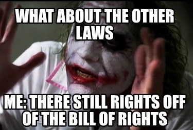what-about-the-other-laws-me-there-still-rights-off-of-the-bill-of-rights