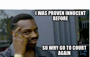 i-was-proven-innocent-before-so-why-go-to-court-again