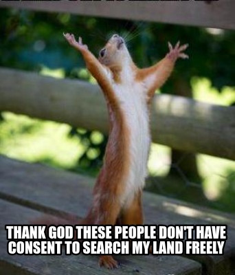 thank-god-these-people-dont-have-consent-to-search-my-land-freely