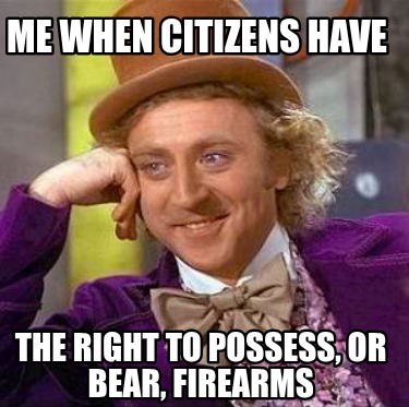 me-when-citizens-have-the-right-to-possess-or-bear-firearms