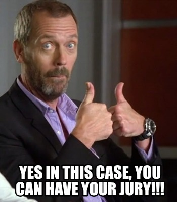 yes-in-this-case-you-can-have-your-jury