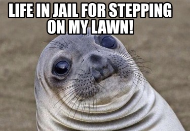 life-in-jail-for-stepping-on-my-lawn