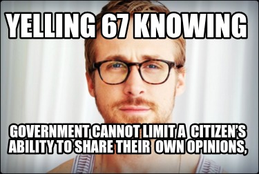 yelling-67-knowing-government-cannot-limit-a-citizens-ability-to-share-their-own