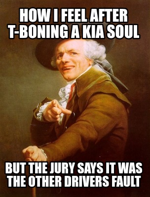 how-i-feel-after-t-boning-a-kia-soul-but-the-jury-says-it-was-the-other-drivers-