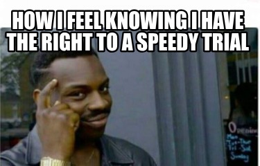 how-i-feel-knowing-i-have-the-right-to-a-speedy-trial