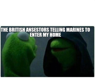 the-british-ansestors-telling-marines-to-enter-my-home