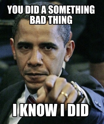 you-did-a-something-bad-thing-i-know-i-did