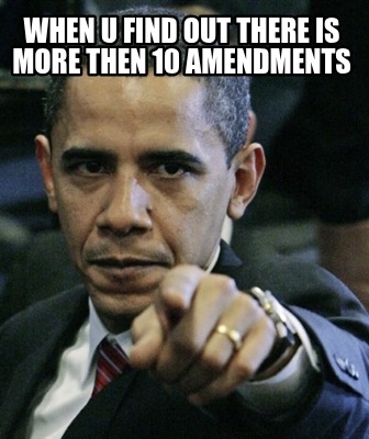 when-u-find-out-there-is-more-then-10-amendments