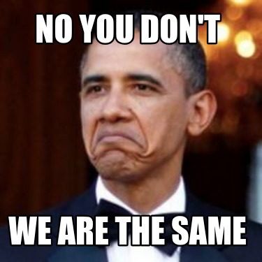 no-you-dont-we-are-the-same